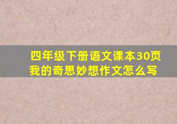 四年级下册语文课本30页 我的奇思妙想作文怎么写